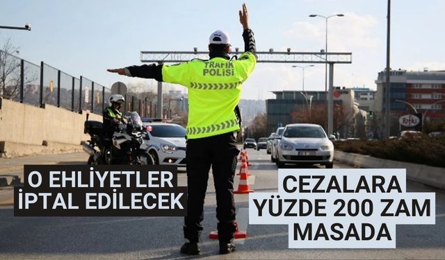 O ehliyetler iptal edilecek cezalara yüzde 200 zam masada