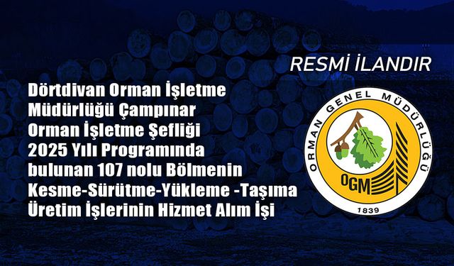2025 Yılı Programında bulunan 107 nolu Bölmenin Kesme-Sürütme-Yükleme -Taşıma Üretim İşlerinin Hizmet Alım İşi
