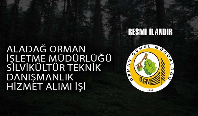 ALADAĞ ORMAN İŞLETME MÜDÜRLÜĞÜ SİLVİKÜLTÜR TEKNİK DANIŞMANLIK HİZMET ALIMI İŞİ