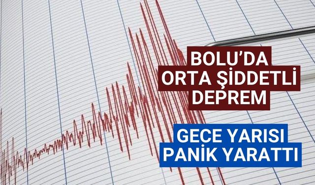 Bolu’da orta şiddetli deprem gece yarısı panik yarattı