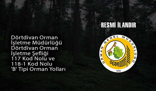 Dörtdivan Orman İşletme Müdürlüğü Dörtdivan Orman İşletme Şefliği 117 Kod Nolu ve 118-1 Kod Nolu 'B' Tipi Orman Yolları