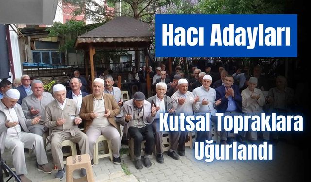 Hacı adayları dualarla kutsal topraklara uğurlandı