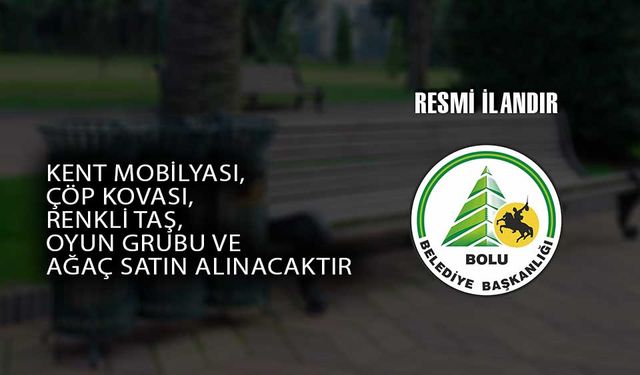 KENT MOBİLYASI, ÇÖP KOVASI, RENKLİ TAŞ, OYUN GRUBU VE AĞAÇ SATIN ALINACAKTIR