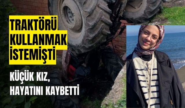 13 yaşındaki kız, kullanmak istediği traktörde, hayatını kaybetti