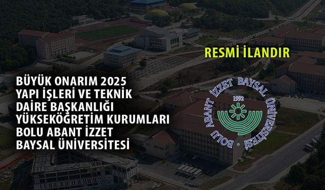 BÜYÜK ONARIM 2025 YAPI İŞLERİ VE TEKNİK DAİRE BAŞKANLIĞI YÜKSEKÖĞRETİM KURUMLARI BOLU ABANT İZZET BAYSAL ÜNİVERSİTESİ