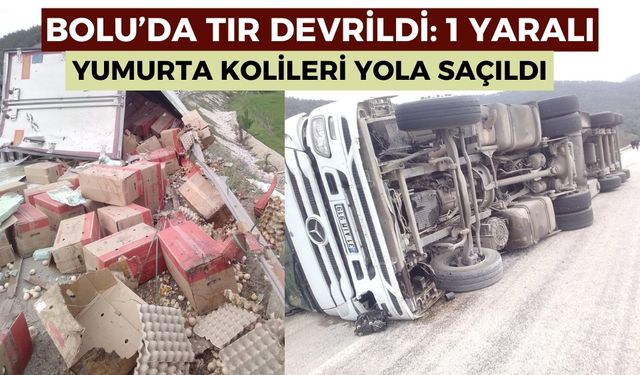 Bolu’da yumurta yüklü tır devrildi: 1 yaralı
