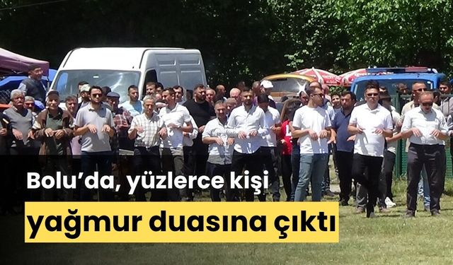 Bolu'da, yüzlerce kişi yağmur duasına çıktı