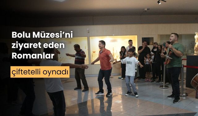 Bolu Müzesi’ni ziyaret eden Romanlar, çiftetelli oynadı