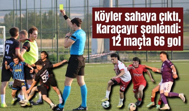 Köyler sahaya çıktı, Karaçayır şenlendi: 12 maçta 66 gol