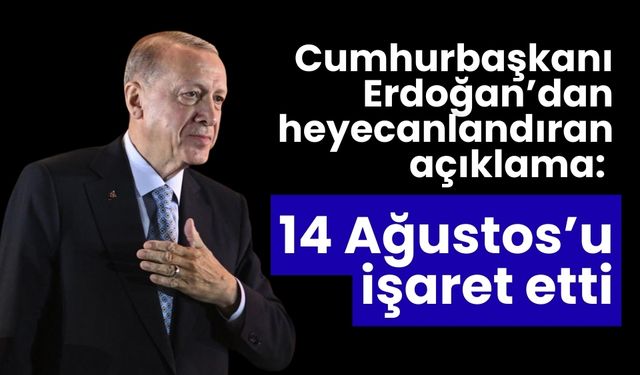 Cumhurbaşkanı Erdoğan’dan heyecanlandıran açıklama: 14 Ağustos’u işaret etti