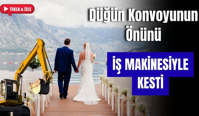 Düğün konvoyunun önünü iş makinesiyle kesti