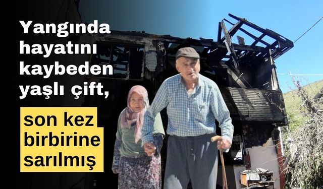 Yangında hayatını kaybeden yaşlı çift, son kez birbirine sarılmış