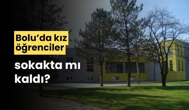 Bolu'da, kız öğrenciler sokakta mı kaldı?