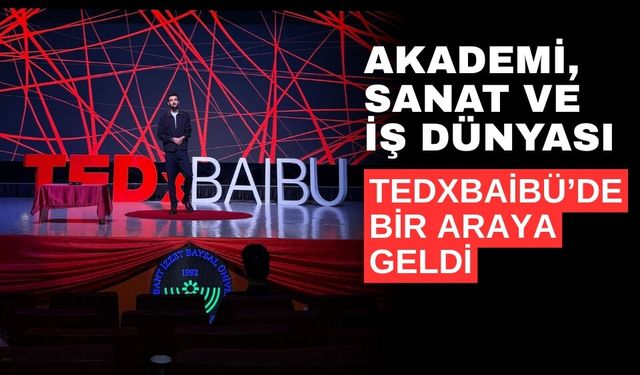 Akademi, sanat ve iş dünyası TEDxBAİBÜ’de bir araya geldi