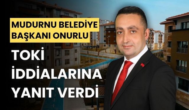 Mudurnu Belediye Başkanı Onurlu, TOKİ iddialarına yanıt verdi