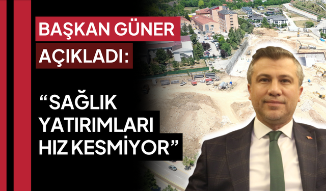 Başkan Suat Güner açıkladı: “Bolu’da sağlık yatırımları hız kesmiyor”