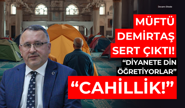 Müftü Demirtaş, eleştirilere sert yanıt verdi: “Cahillik ortaya çıkıyor”