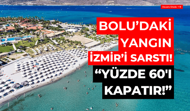 Bolu’daki otel yangını, Ege turizmini vurdu: “tesislerin yüzde 50-60 kapanır”