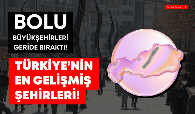 Bolu, Türkiye’nin en gelişmiş 16’ncı ile oldu!