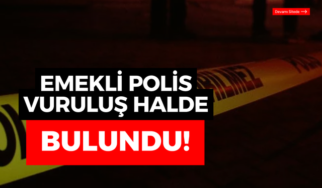 Emekli polis, başından vurulmuş halde bulundu