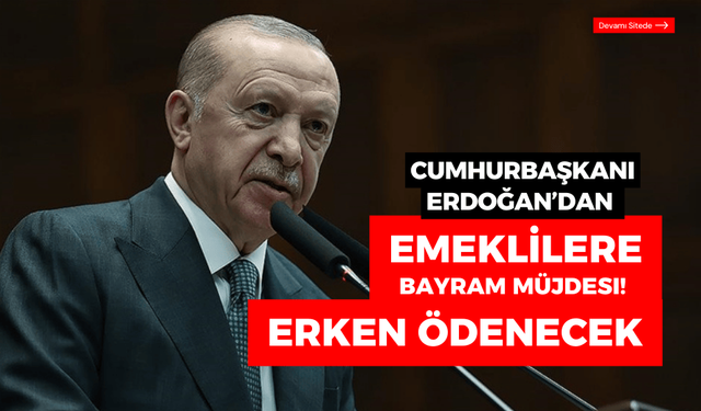 Cumhurbaşkanı Erdoğan’dan, emeklilere bayram müjdesi! 14 Mart’ta başlıyor!