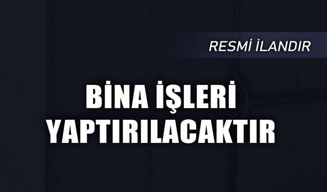 BİNA İNŞAATI YAPTIRILACAKTIR