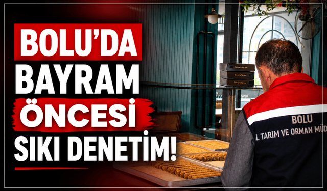 Bolu’da bayram öncesi, sıkı denetim!
