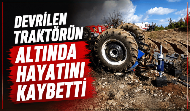 Devrilen traktörün altında, hayatını kaybetti