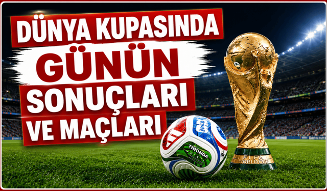 Dünya Kupası'nda günün sonuçları ve maçları