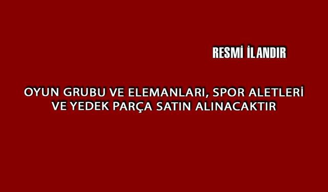 OYUN GRUBU VE ELEMANLARI, SPOR ALETLERİ VE YEDEK PARÇA SATIN ALINACAKTIR