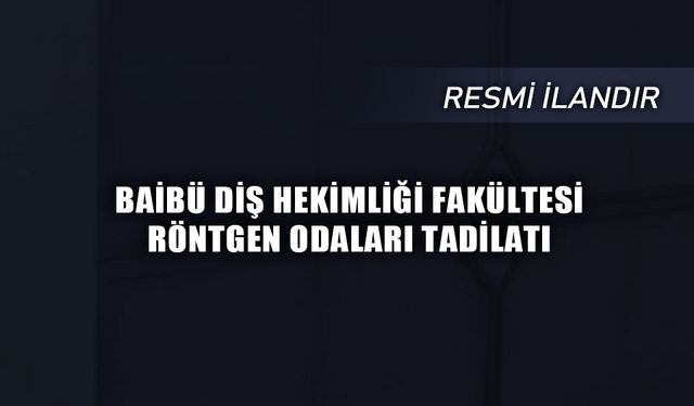 BAİBÜ DİŞ HEKİMLİĞİ FAKÜLTESİ RÖNTGEN ODALARI TADİLATI