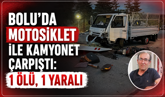 Bolu'da motosiklet ile kamyonet çarpıştı: 1 ölü, 1 yaralı