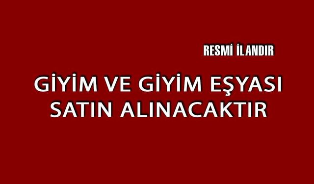 GİYİM VE GİYİM EŞYASI SATIN ALINACAKTIR