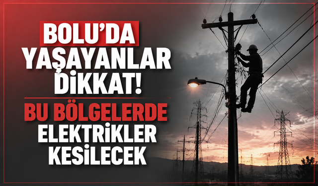 Bolu'da Yaşayanlar Dikkat!Bu Bölgelerde Elektrikler Kesilecek