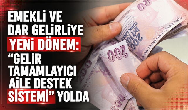 Emekli ve dar gelirliye yeni dönem: “Gelir Tamamlayıcı Aile Destek Sistemi” yolda