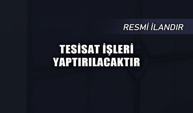 TESİSAT İŞLERİ YAPTIRILACAKTIR