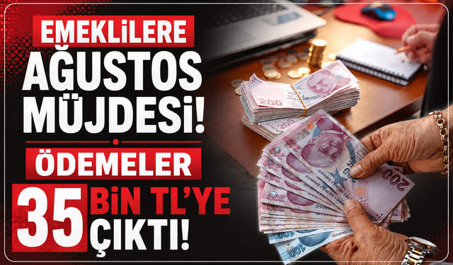 Emeklilere Ağustos Müjdesi! Ödemeler 35 Bin TL'ye Çıktı