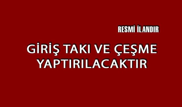 GİRİŞ TAKI VE ÇEŞME YAPTIRILACAKTIR