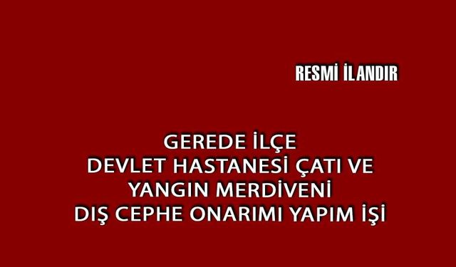 GEREDE İLÇE DEVLET HASTANESİ ÇATI VE YANGIN MERDİVENİ DIŞ CEPHE ONARIMI YAPIM İŞİ