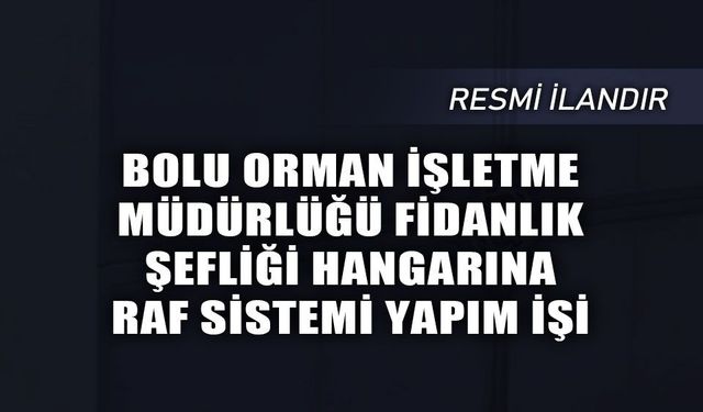 BOLU ORMAN İŞLETME MÜDÜRLÜĞÜ FİDANLIK ŞEFLİĞİ HANGARINA RAF SİSTEMİ YAPIM İŞİ