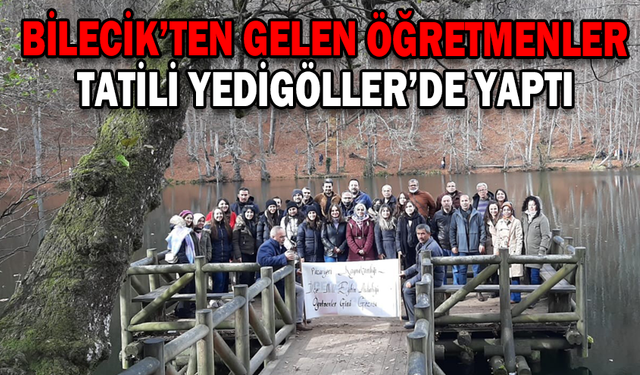 BİLECİK’TE GÖREV YAPAN ÖĞRETMENLER TATİLİ BOLU’DA YAPTI