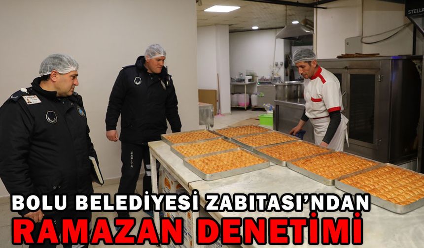 BOLU BELEDİYESİ ZABITASI’NDAN RAMAZAN DENETİMİ