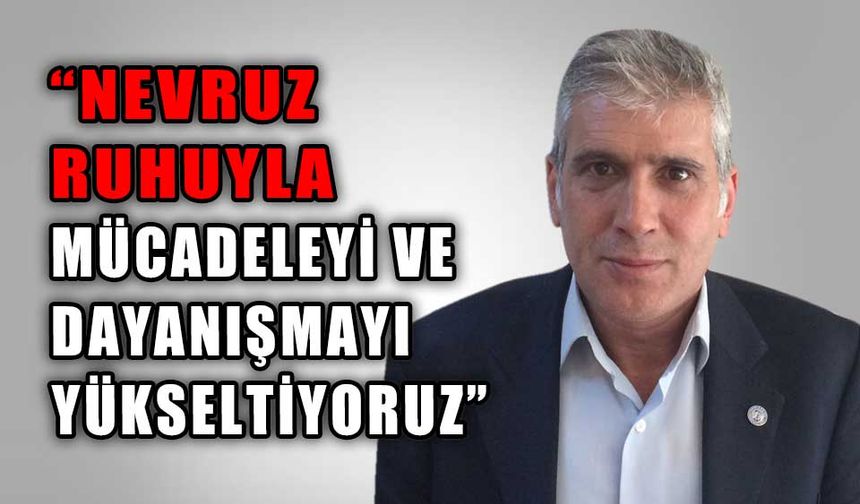 “NEVRUZ RUHUYLA MÜCADELEYİ VE DAYANIŞMAYI YÜKSELTİYORUZ”
