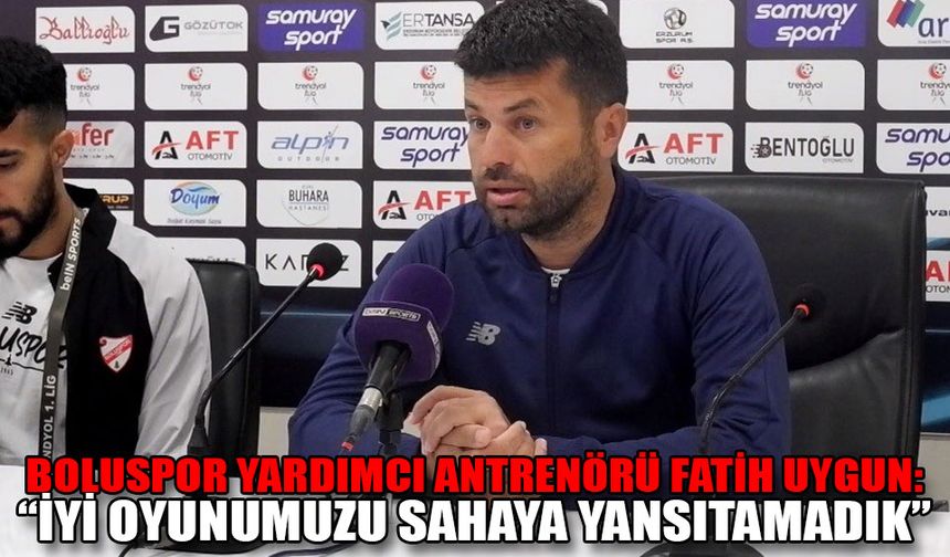 Boluspor Yardımcı Antrenörü Fatih Uygun'dan maç sonu değerlendirmesi