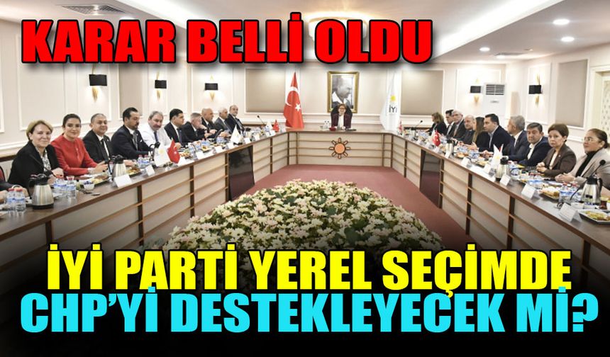 İyi Parti yerel seçimde CHP’yi destekleyecek mi?