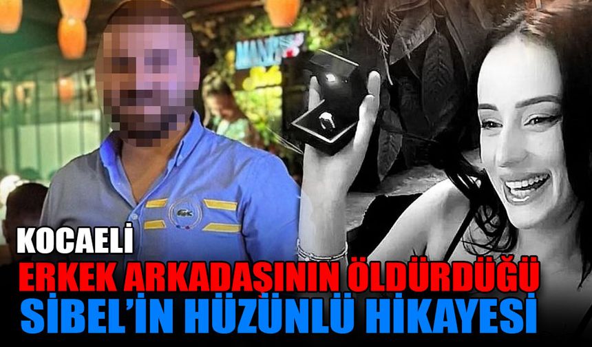 Erkek arkadaşının öldürdüğü Sibel’in hüzünlü hikayesi