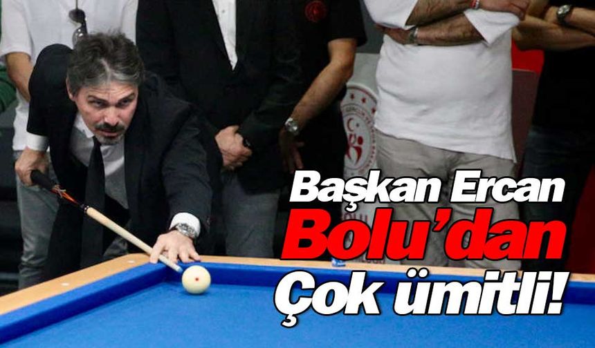 Başkan Ercan, Bolu’dan çok ümitli!