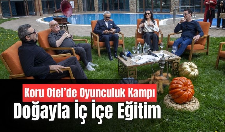Koru Otel’de Oyunculuk Kampı, Geleceğin Oyuncuları Doğayla İç İçe Eğitim Aldı