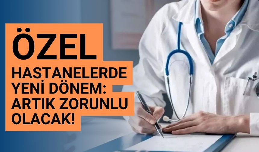 Özel hastanelerde yeni dönem: Artık zorunlu olacak!