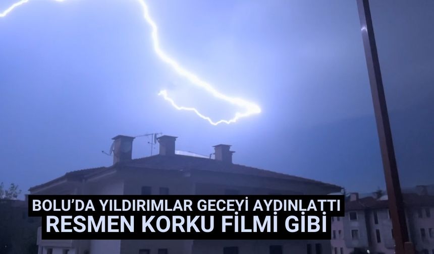 Bolu’da yıldırımlar geceyi aydınlattı resmen korku filmi gibi